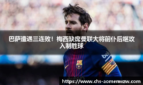 巴萨遭遇三连败！梅西缺席曼联大将前仆后继攻入制胜球