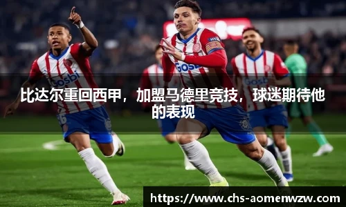 比达尔重回西甲，加盟马德里竞技，球迷期待他的表现