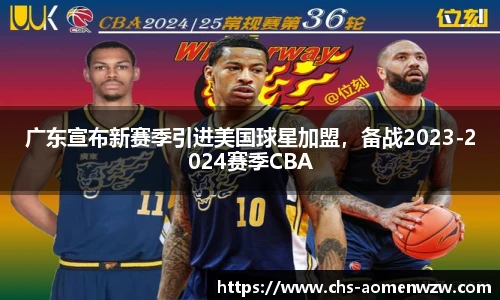 广东宣布新赛季引进美国球星加盟，备战2023-2024赛季CBA