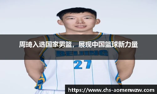 周琦入选国家男篮，展现中国篮球新力量
