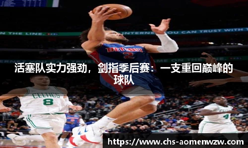 活塞队实力强劲，剑指季后赛：一支重回巅峰的球队
