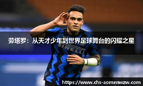 劳塔罗：从天才少年到世界足球舞台的闪耀之星