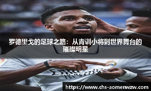 罗德里戈的足球之路：从青训小将到世界舞台的璀璨明星